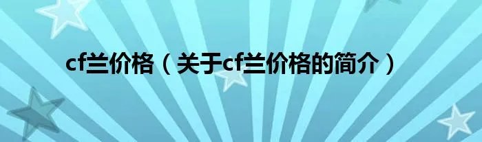 cf兰价格（关于cf兰价格的简介）