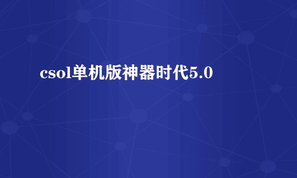 csol单机版神器时代5.0