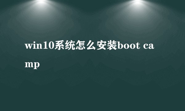 win10系统怎么安装boot camp