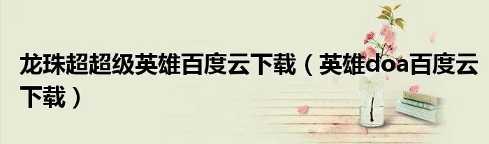 龙珠超超级英雄百度云下载（英雄doa百度云下载）