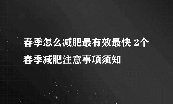 春季怎么减肥最有效最快 2个春季减肥注意事项须知