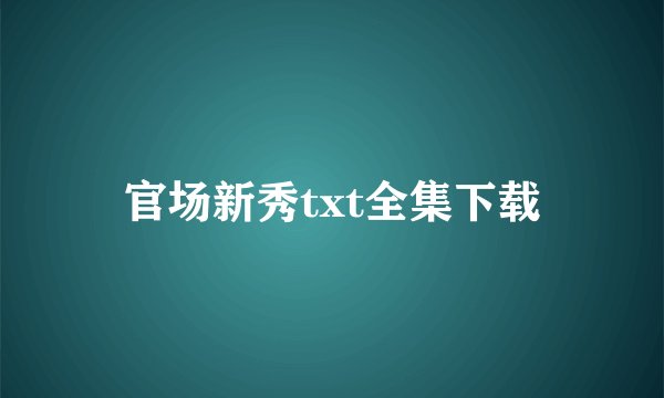 官场新秀txt全集下载