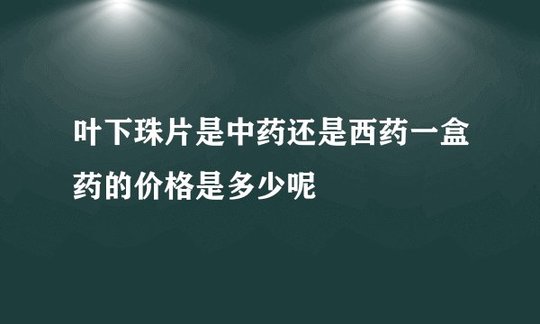 叶下珠片是中药还是西药一盒药的价格是多少呢