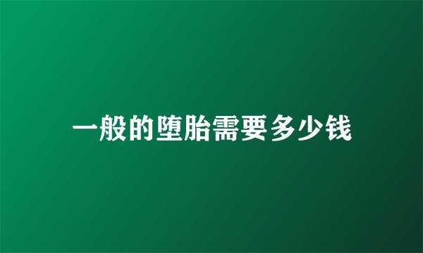 一般的堕胎需要多少钱
