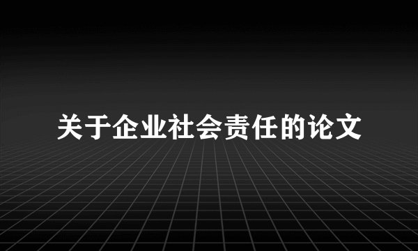 关于企业社会责任的论文