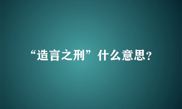 “造言之刑”什么意思？