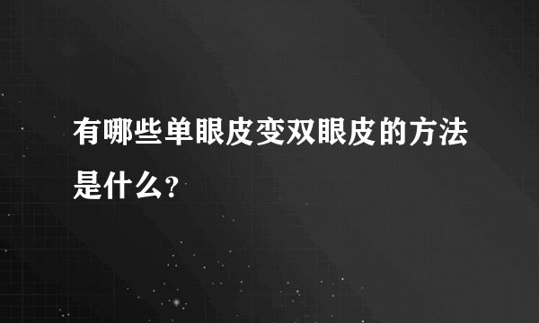 有哪些单眼皮变双眼皮的方法是什么？