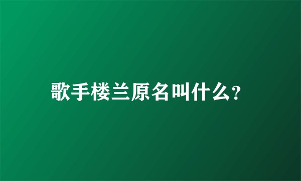 歌手楼兰原名叫什么？