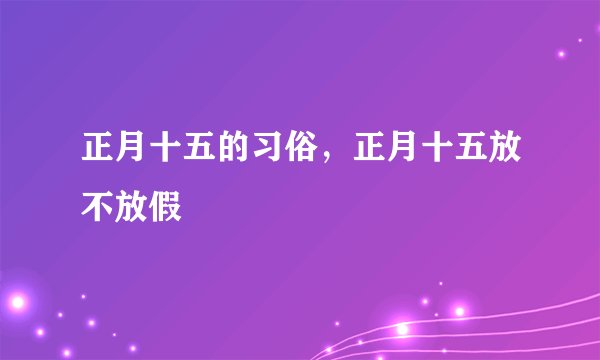 正月十五的习俗，正月十五放不放假