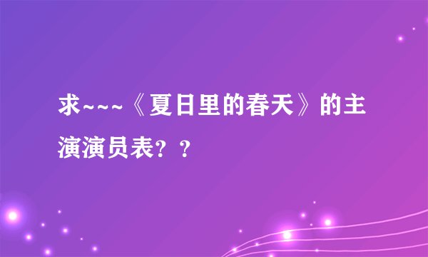 求~~~《夏日里的春天》的主演演员表？？