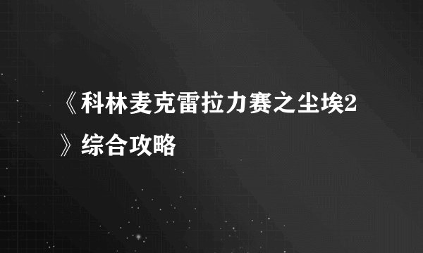 《科林麦克雷拉力赛之尘埃2》综合攻略