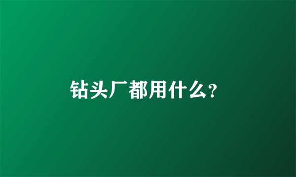 钻头厂都用什么？