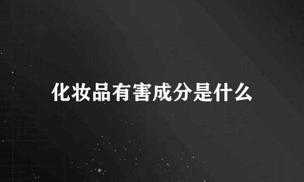 化妆品有害成分是什么