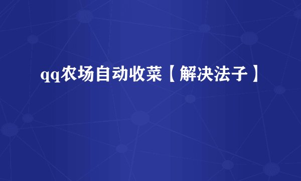 qq农场自动收菜【解决法子】