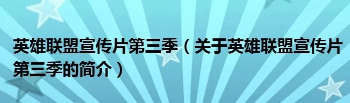 英雄联盟宣传片第三季（关于英雄联盟宣传片第三季的简介）