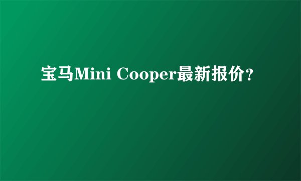 宝马Mini Cooper最新报价？