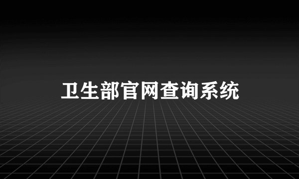 卫生部官网查询系统