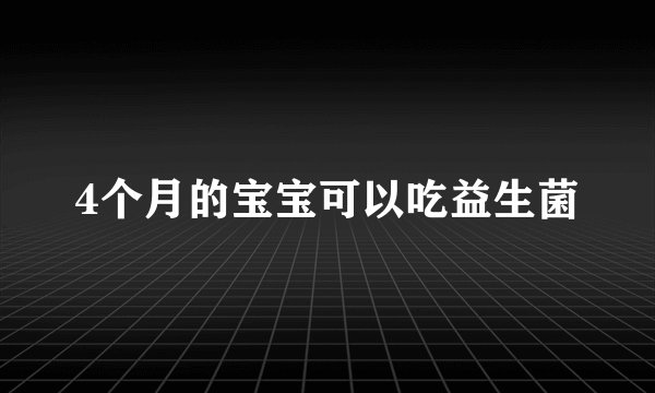 4个月的宝宝可以吃益生菌
