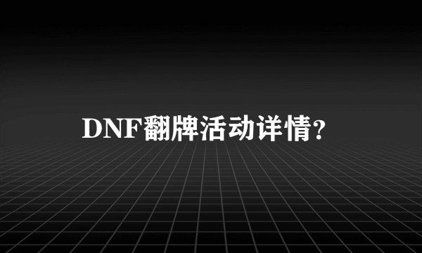 DNF翻牌活动详情？