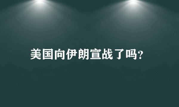 美国向伊朗宣战了吗?