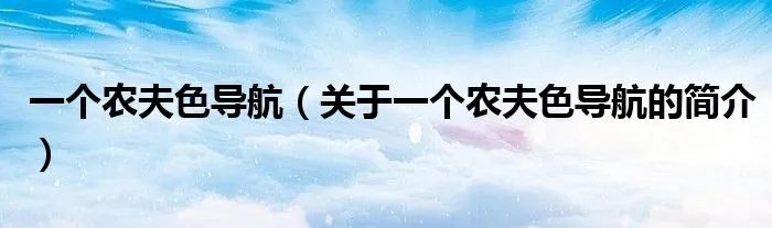 一个农夫色导航（关于一个农夫色导航的简介）