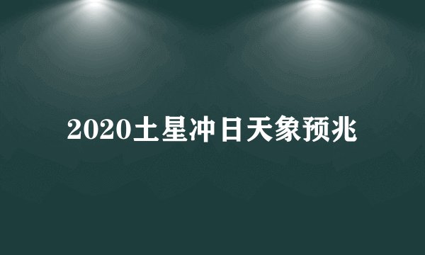 2020土星冲日天象预兆