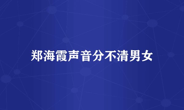 郑海霞声音分不清男女