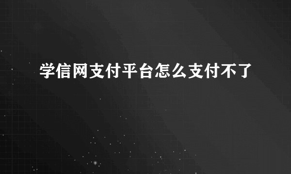 学信网支付平台怎么支付不了