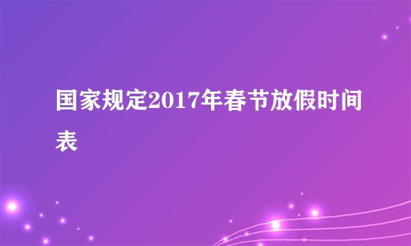 国家规定2017年春节放假时间表
