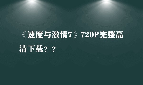 《速度与激情7》720P完整高清下载？？