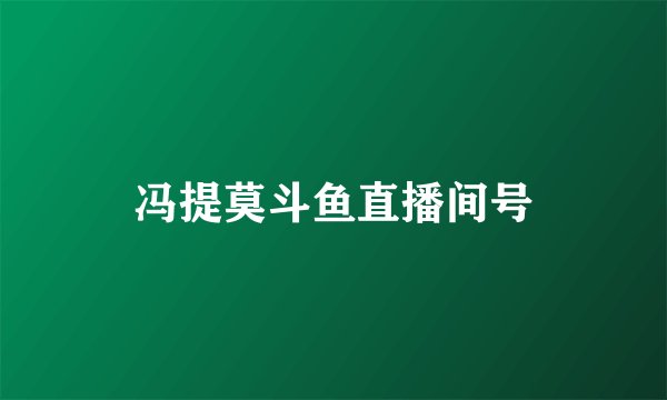 冯提莫斗鱼直播间号