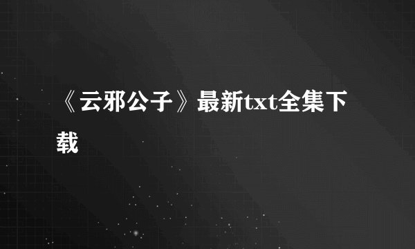 《云邪公子》最新txt全集下载