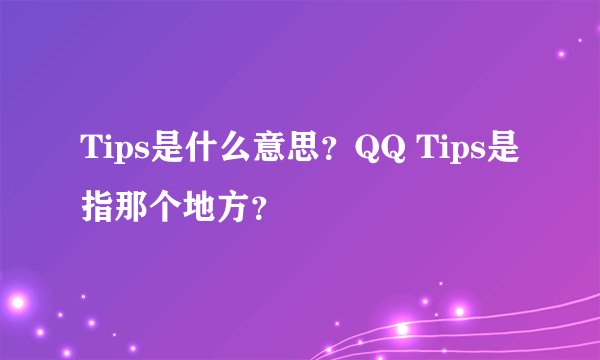 Tips是什么意思？QQ Tips是指那个地方？