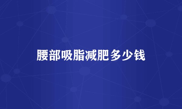 腰部吸脂减肥多少钱