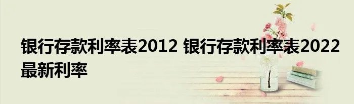 银行存款利率表2012 银行存款利率表2022最新利率