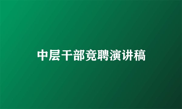 中层干部竞聘演讲稿