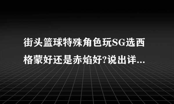 街头篮球特殊角色玩SG选西格蒙好还是赤焰好?说出详细理由！！！！！！