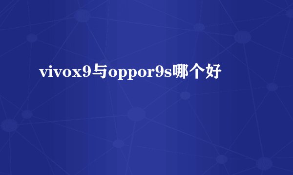 vivox9与oppor9s哪个好