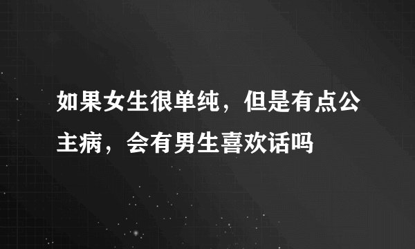 如果女生很单纯，但是有点公主病，会有男生喜欢话吗