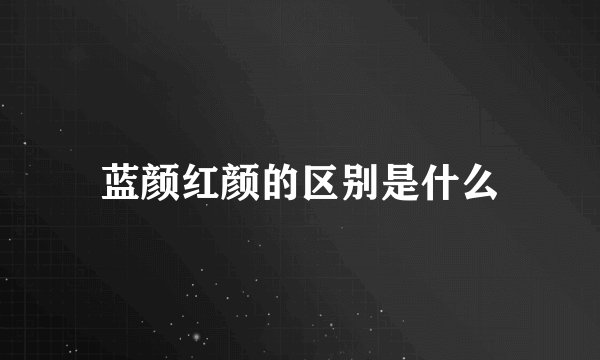 蓝颜红颜的区别是什么