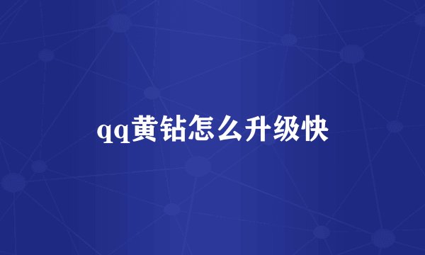 qq黄钻怎么升级快