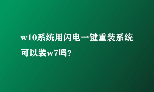 w10系统用闪电一键重装系统可以装w7吗？