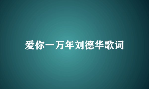爱你一万年刘德华歌词