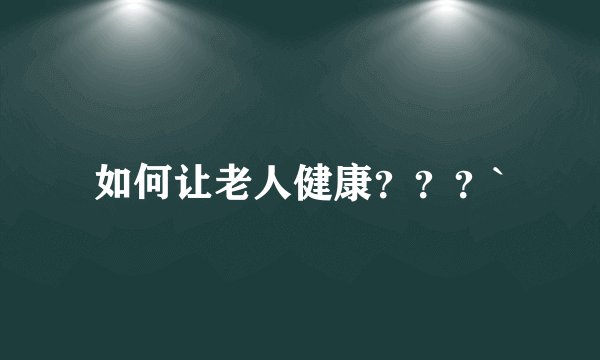 如何让老人健康？？？`