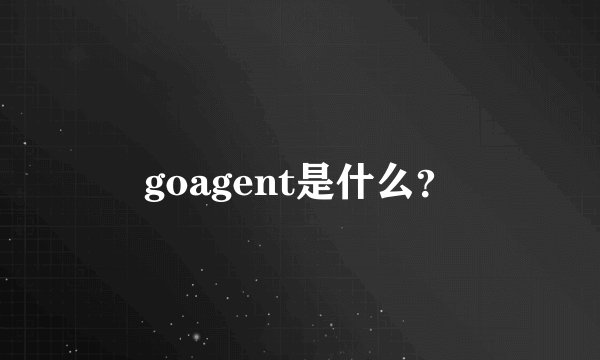 goagent是什么？