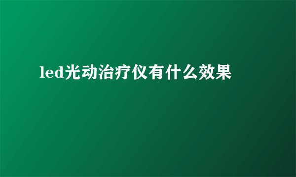 led光动治疗仪有什么效果