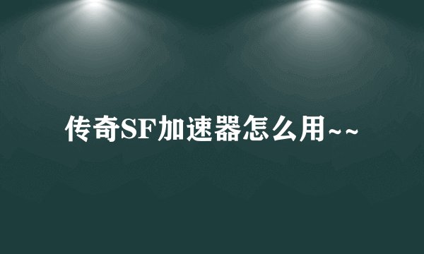 传奇SF加速器怎么用~~