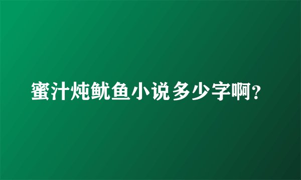 蜜汁炖鱿鱼小说多少字啊？