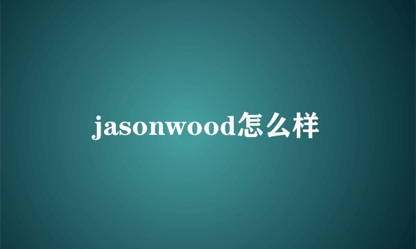jasonwood怎么样