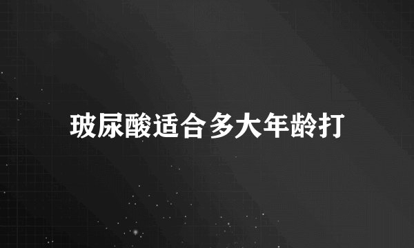 玻尿酸适合多大年龄打